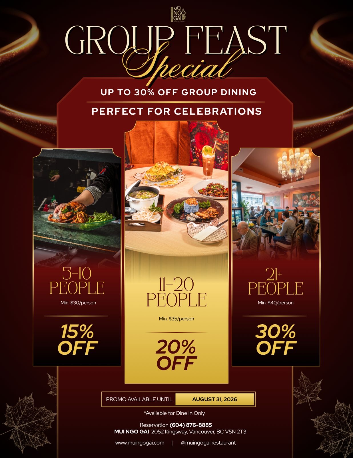 Group Feast Special<br />
Up To 30% Off Group Dining<br />
Perfect for celebrations<br />
5-10 people mimum $30 per person 15% off<br />
11-20 people mimum $35 per person 20% off<br />
21+ people mimum $40 per person 30% off<br />
Promo available until August 31, 2026<br />
*Available for Dine In Only